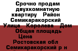 Срочно продам двухкомнатную квартиру › Район ­ Семикаракорский › Улица ­ Королева › Дом ­ 4 › Общая площадь ­ 46 › Цена ­ 1 260 000 - Ростовская обл., Семикаракорский р-н, Семикаракорск г. Недвижимость » Квартиры продажа   